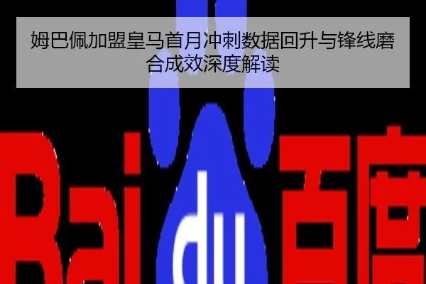 姆巴佩加盟皇马首月冲刺数据回升与锋线磨合成效深度解读